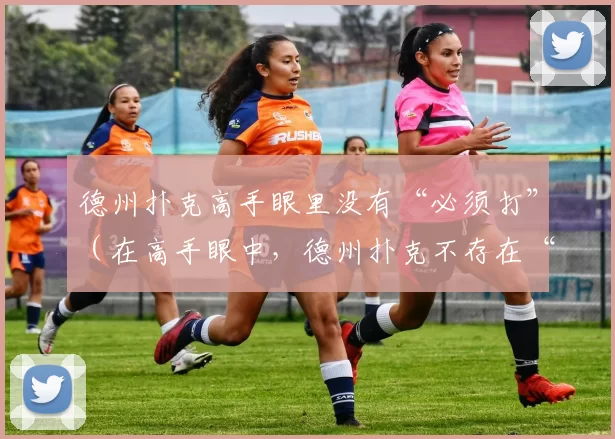德州扑克高手眼里没有“必须打”（在高手眼中，德州扑克不存在“必打牌”）