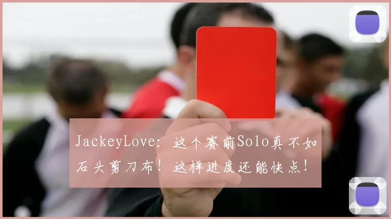 JackeyLove：这个赛前Solo真不如石头剪刀布！这样进度还能快点！