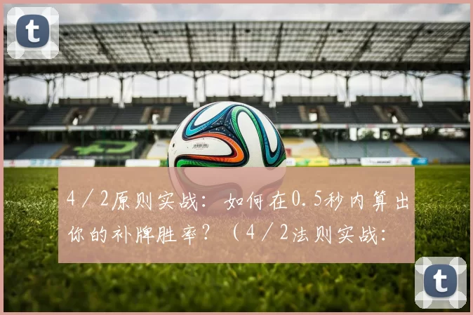 4／2原则实战：如何在0.5秒内算出你的补牌胜率？（4／2法则实战：半秒钟速算你的补牌胜率）