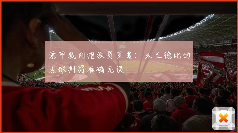 意甲裁判指派员罗基：米兰德比的点球判罚准确无误