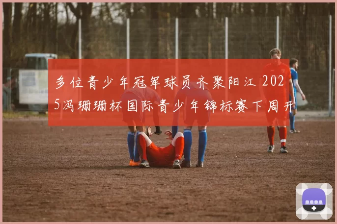 多位青少年冠军球员齐聚阳江 2025冯珊珊杯国际青少年锦标赛下周开赛
