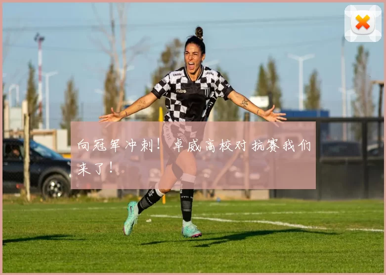 向冠军冲刺！卓威高校对抗赛我们来了！