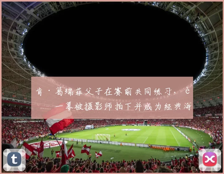 肯·葛瑞菲父子在赛前共同练习，这一幕被摄影师拍下并成为经典海报